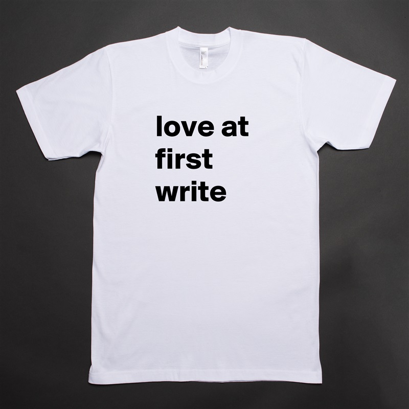 love at first write White Tshirt American Apparel Custom Men 