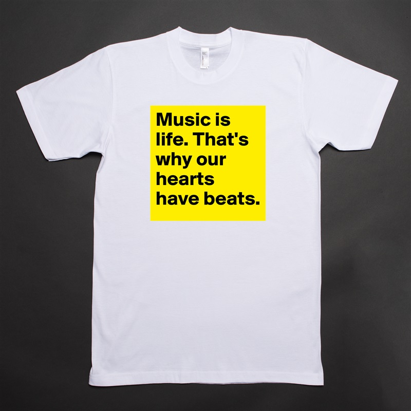 Music is life. That's why our hearts have beats. White Tshirt American Apparel Custom Men 