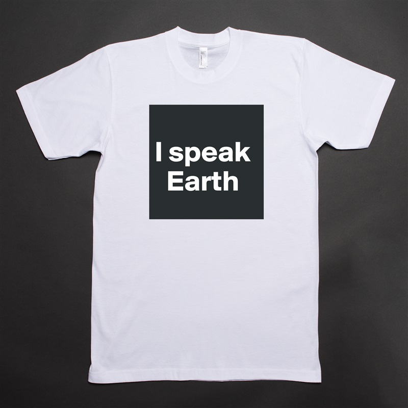 
I speak  
  Earth White Tshirt American Apparel Custom Men 