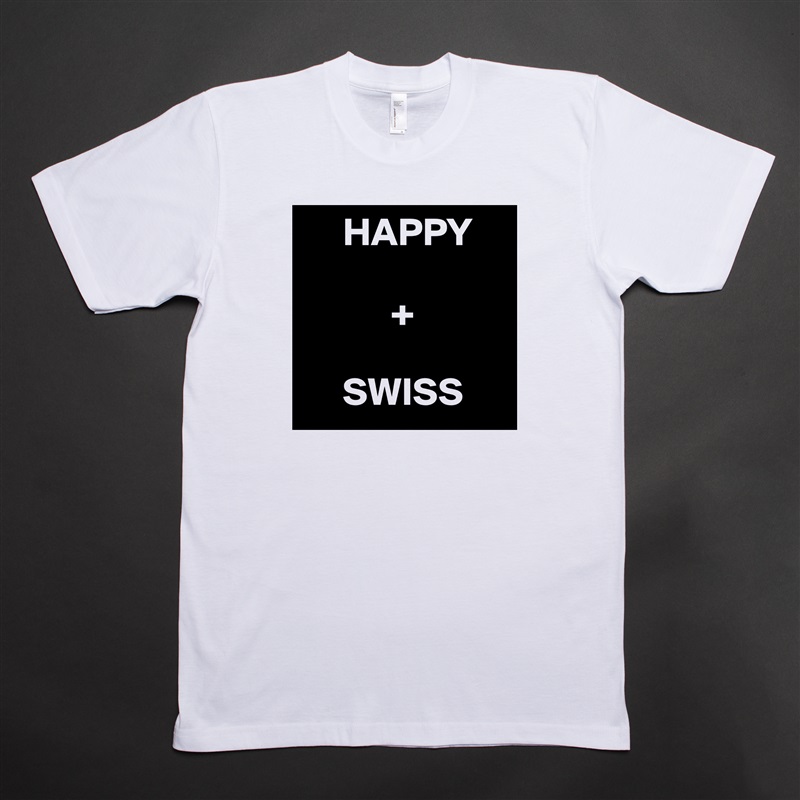      HAPPY

           +

     SWISS White Tshirt American Apparel Custom Men 