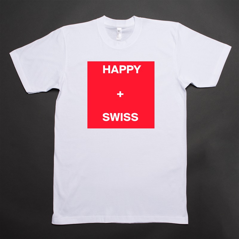      HAPPY

           +

     SWISS White Tshirt American Apparel Custom Men 