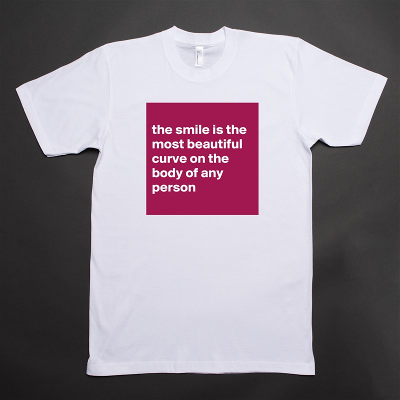 
the smile is the most beautiful curve on the body of any person
 White Tshirt American Apparel Custom Men 
