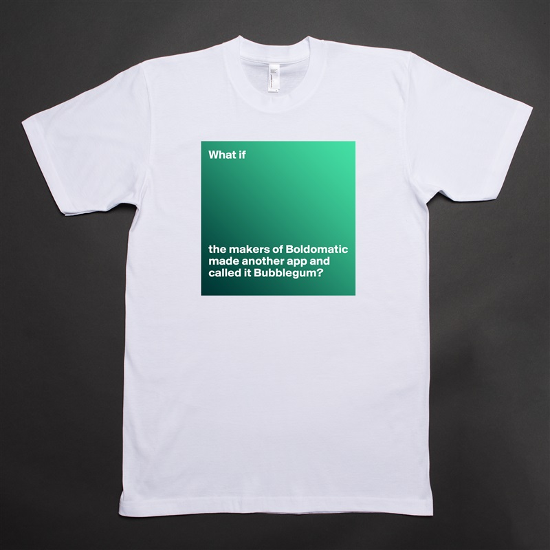 What if







the makers of Boldomatic made another app and called it Bubblegum? White Tshirt American Apparel Custom Men 