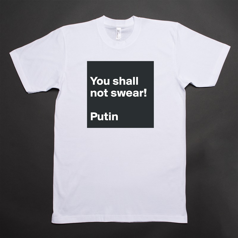 
You shall not swear!

Putin White Tshirt American Apparel Custom Men 