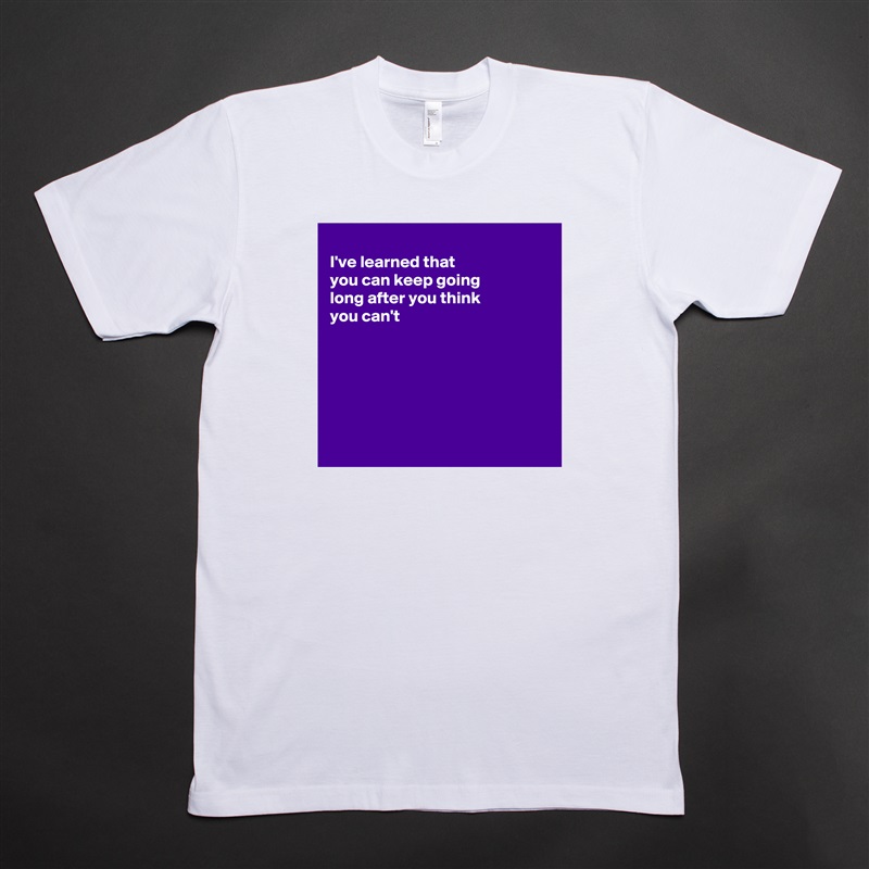 
I've learned that
you can keep going 
long after you think
you can't 






 White Tshirt American Apparel Custom Men 