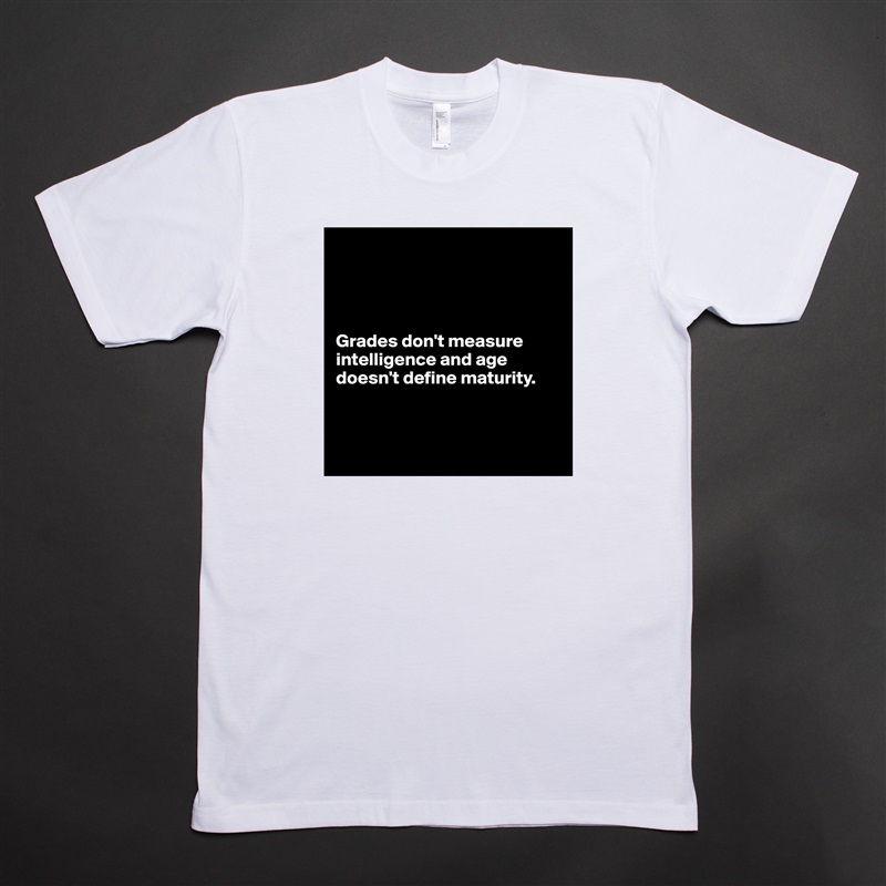 




Grades don't measure intelligence and age doesn't define maturity.



 White Tshirt American Apparel Custom Men 