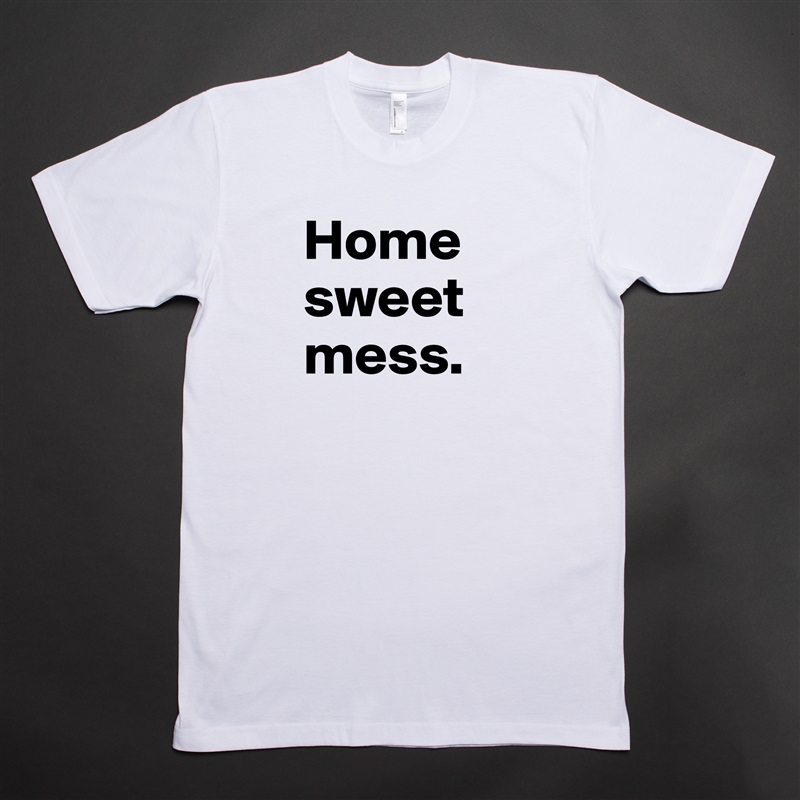 Home    sweet mess. White Tshirt American Apparel Custom Men 