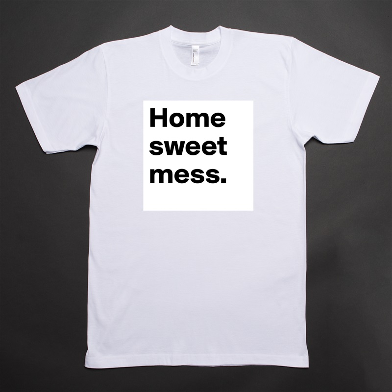Home    sweet mess. White Tshirt American Apparel Custom Men 