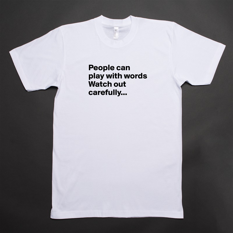 People can play with words 
Watch out carefully...


 White Tshirt American Apparel Custom Men 