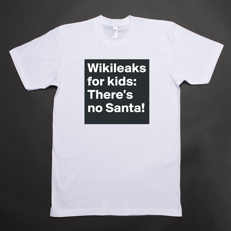 Wikileaks for kids: There's no Santa! White Tshirt American Apparel Custom Men 