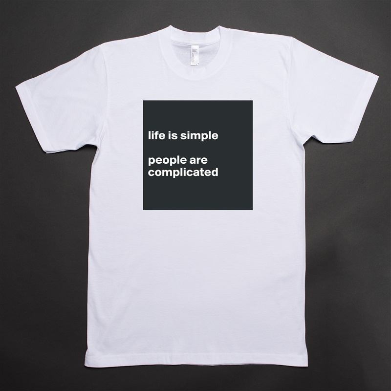 

life is simple

people are complicated

 White Tshirt American Apparel Custom Men 