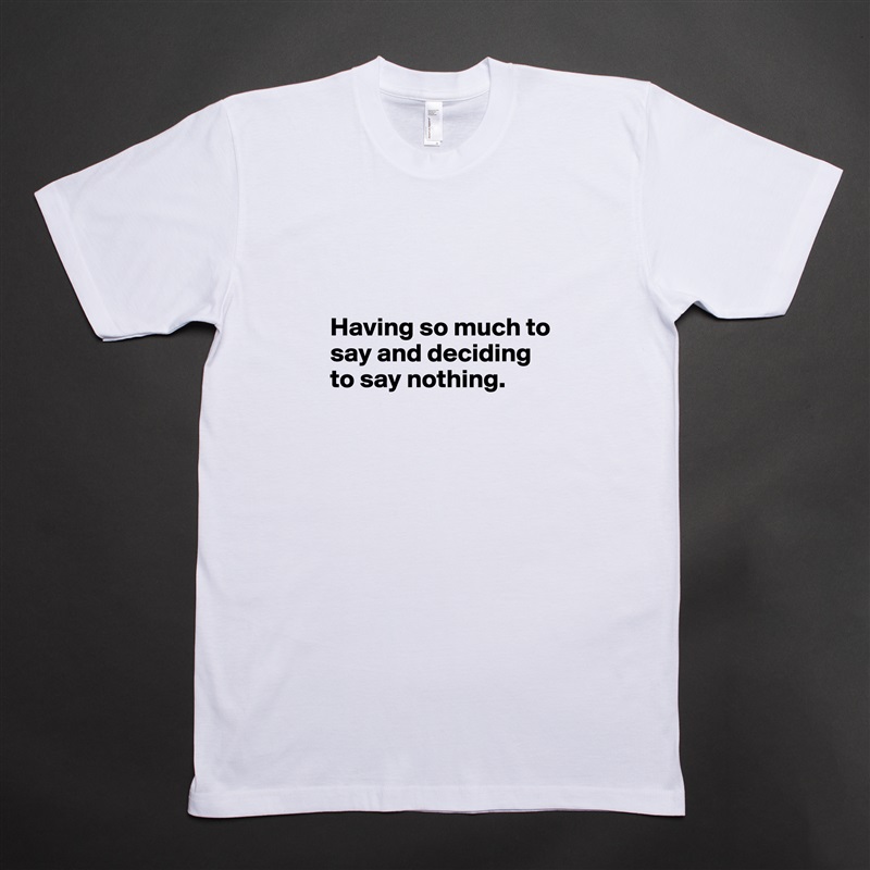 


Having so much to say and deciding to say nothing.

 White Tshirt American Apparel Custom Men 