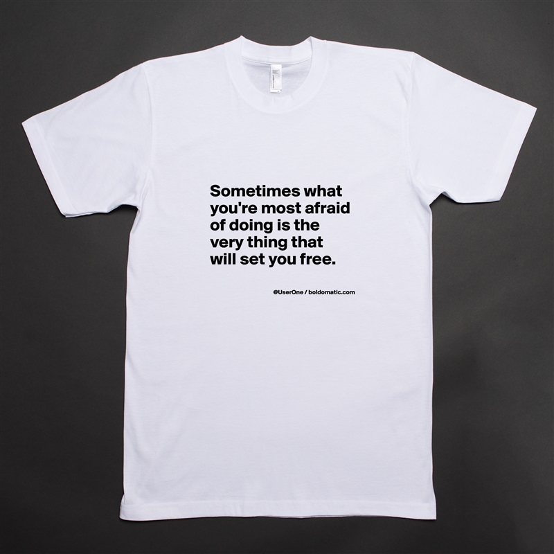 

Sometimes what you're most afraid of doing is the very thing that will set you free.
 White Tshirt American Apparel Custom Men 