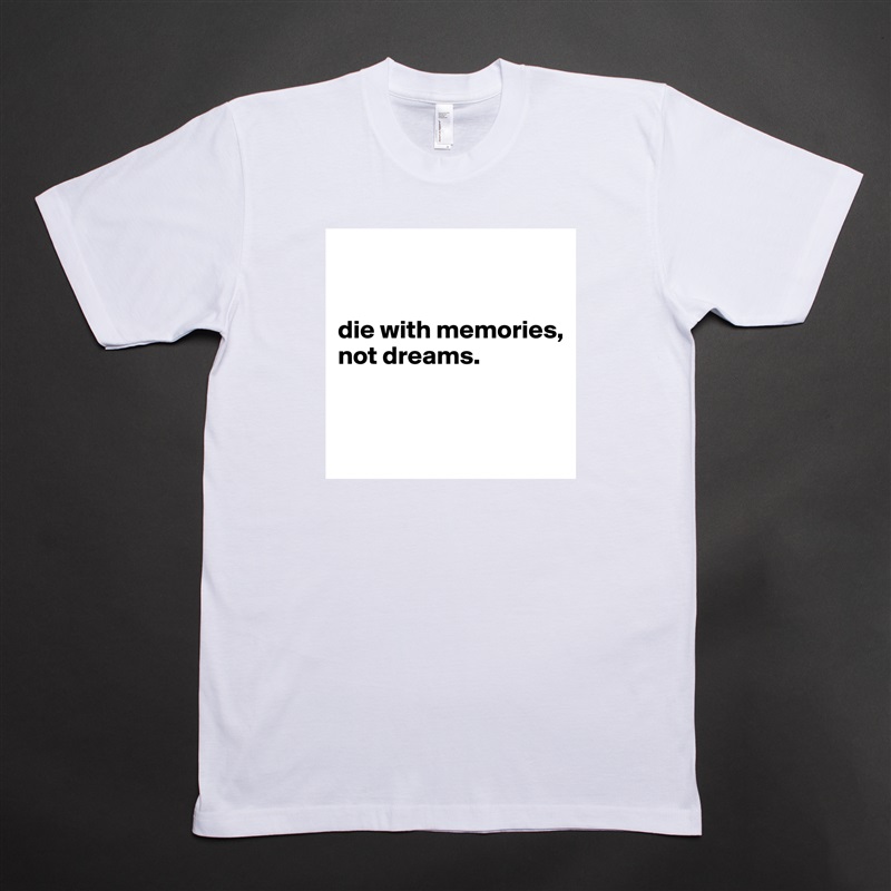 


die with memories, 
not dreams.


 White Tshirt American Apparel Custom Men 