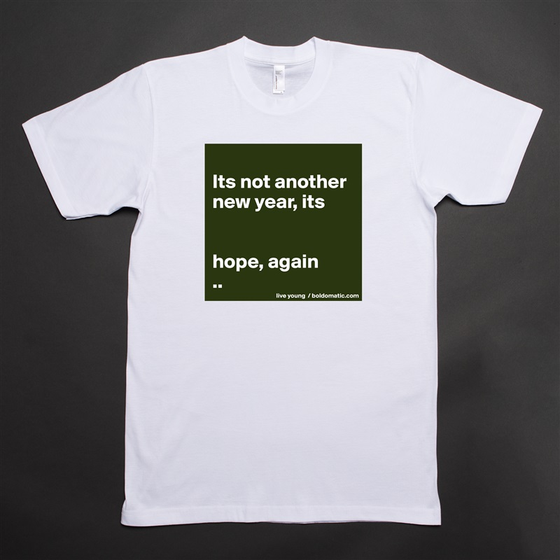 
Its not another new year, its


hope, again
.. White Tshirt American Apparel Custom Men 