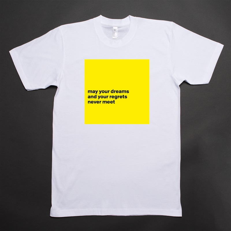 




may your dreams 
and your regrets 
never meet


 White Tshirt American Apparel Custom Men 