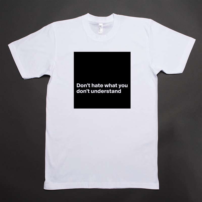 




Don't hate what you 
don't understand
 White Tshirt American Apparel Custom Men 