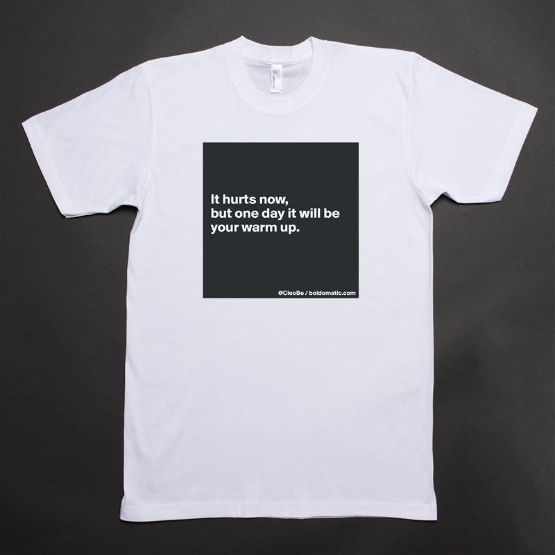 


It hurts now,
but one day it will be your warm up.



 White Tshirt American Apparel Custom Men 