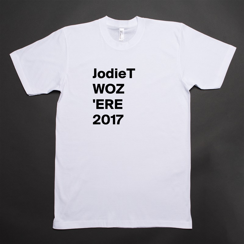 JodieT WOZ 'ERE 
2017 White Tshirt American Apparel Custom Men 