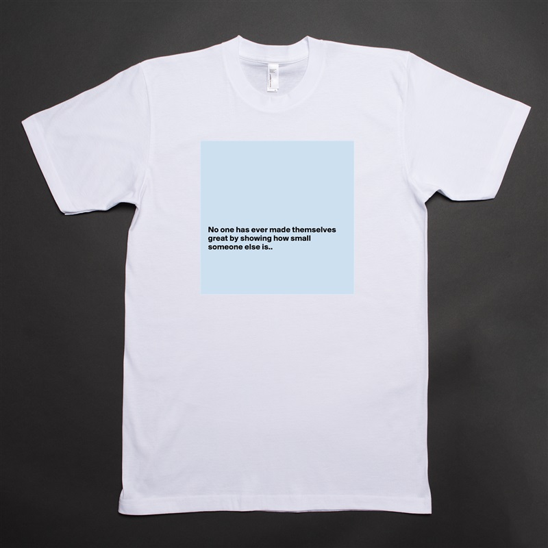 








No one has ever made themselves great by showing how small someone else is..



 White Tshirt American Apparel Custom Men 