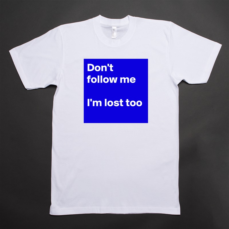 Don't follow me

I'm lost too White Tshirt American Apparel Custom Men 