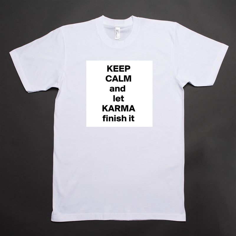 KEEP
CALM
and 
let
KARMA
finish it White Tshirt American Apparel Custom Men 