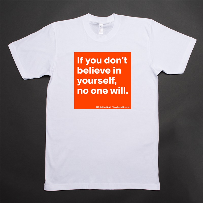 If you don't believe in yourself, no one will.
 White Tshirt American Apparel Custom Men 