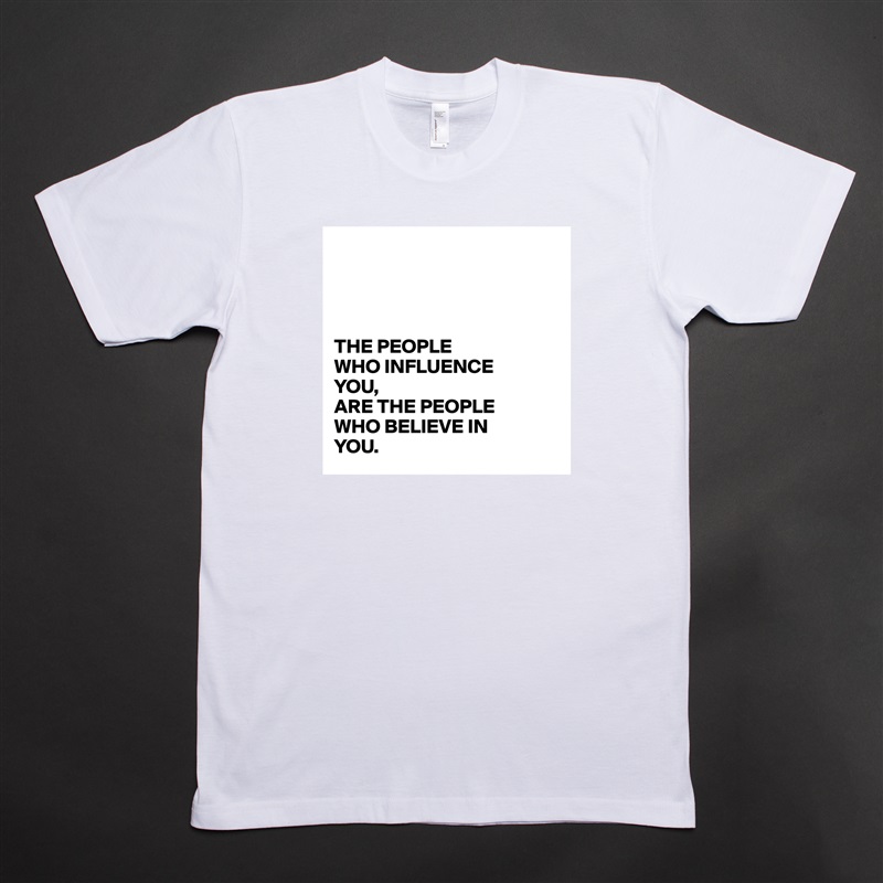 




THE PEOPLE 
WHO INFLUENCE
YOU,
ARE THE PEOPLE
WHO BELIEVE IN
YOU. White Tshirt American Apparel Custom Men 