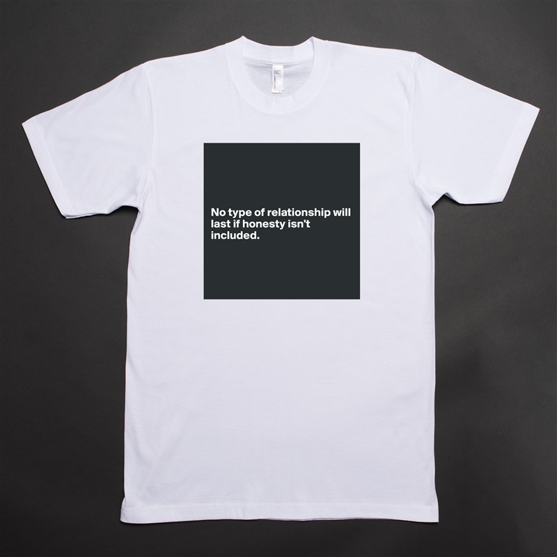 




No type of relationship will last if honesty isn't included.



 White Tshirt American Apparel Custom Men 