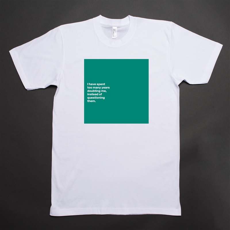 





I have spent 
too many years 
doubting me, 
instead of 
questioning           
them.      




 White Tshirt American Apparel Custom Men 