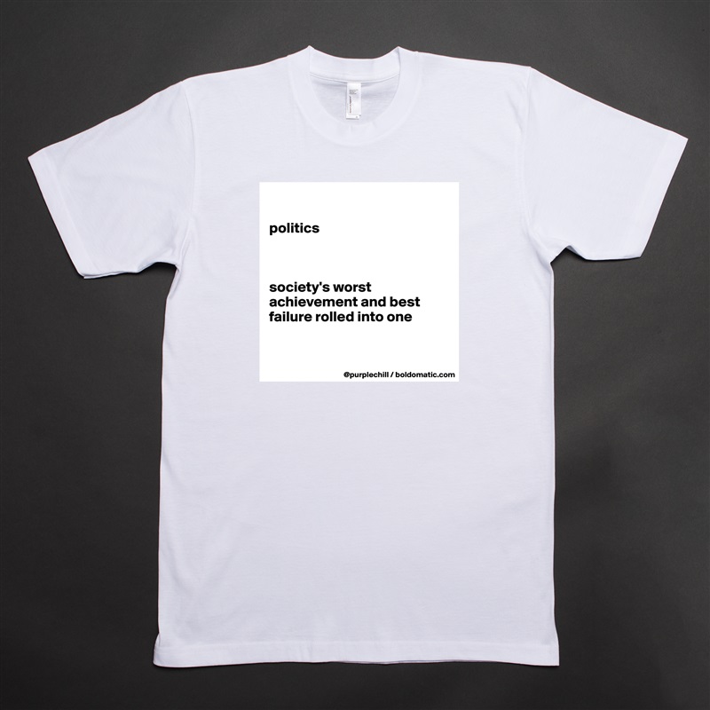 

politics



society's worst achievement and best failure rolled into one 


 White Tshirt American Apparel Custom Men 