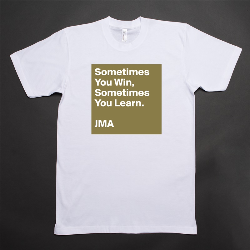 Sometimes You Win,
Sometimes You Learn.

JMA White Tshirt American Apparel Custom Men 