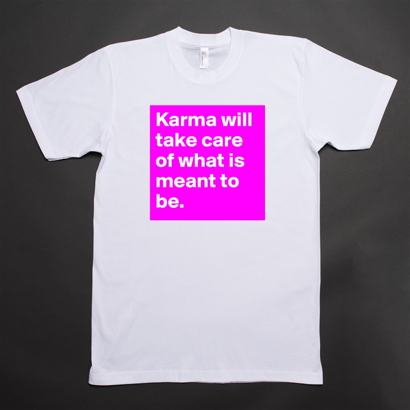 Karma will take care of what is meant to be.  White Tshirt American Apparel Custom Men 