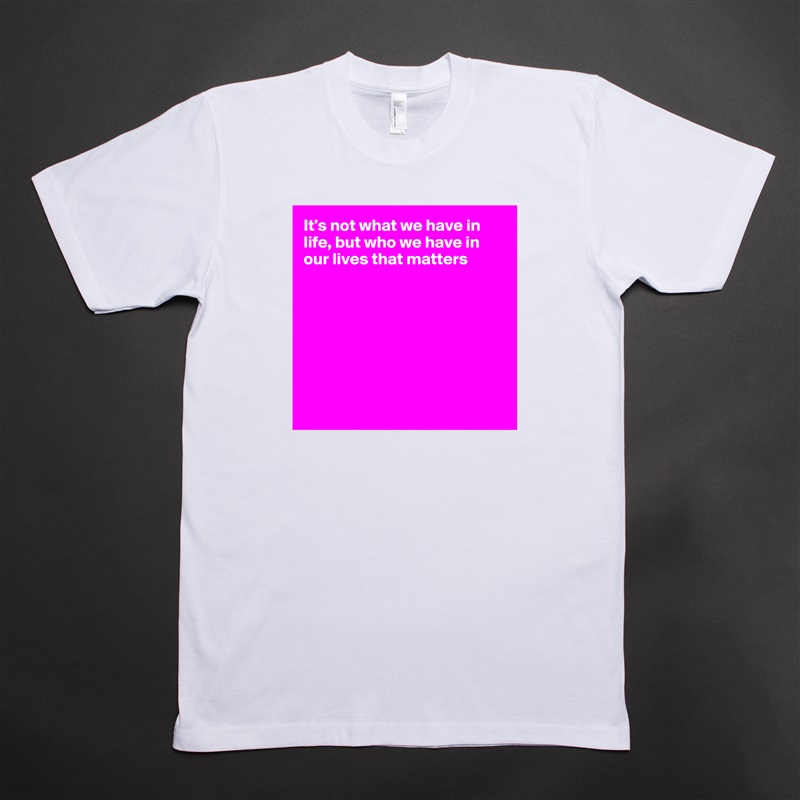 It's not what we have in life, but who we have in our lives that matters








 White Tshirt American Apparel Custom Men 