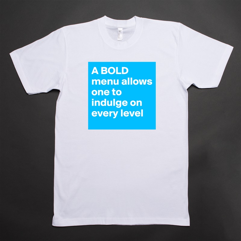 A BOLD menu allows one to indulge on every level White Tshirt American Apparel Custom Men 