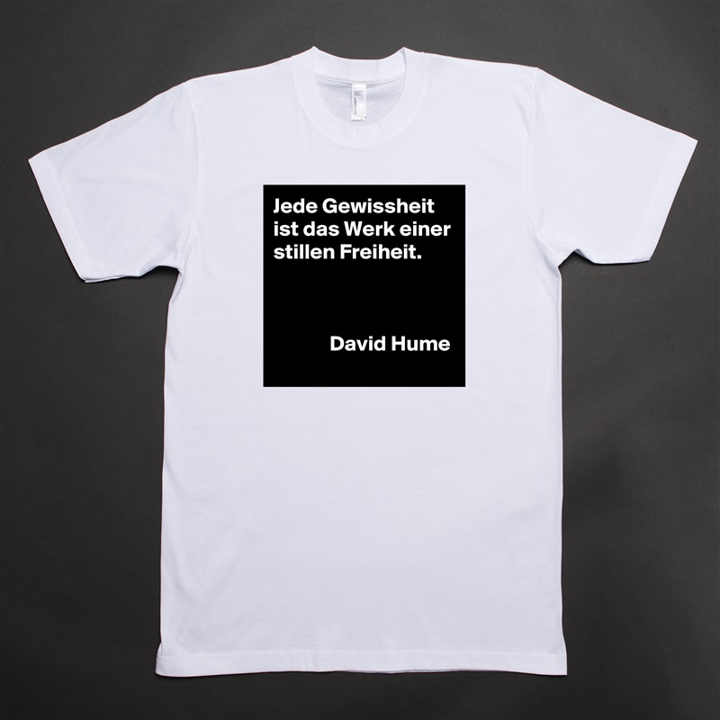 Jede Gewissheit ist das Werk einer stillen Freiheit.



             David Hume White Tshirt American Apparel Custom Men 
