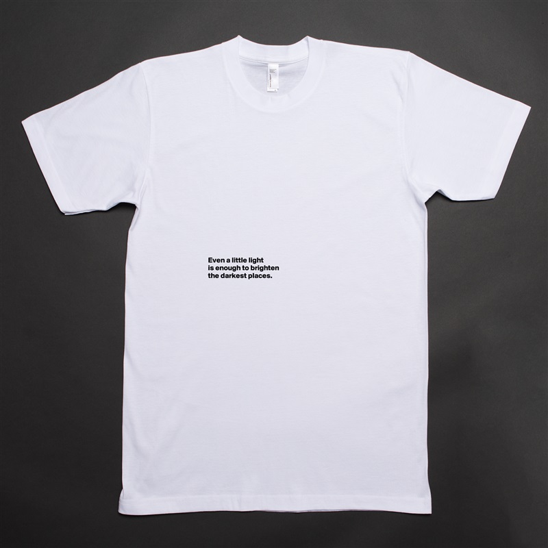 













Even a little light 
is enough to brighten 
the darkest places.  White Tshirt American Apparel Custom Men 