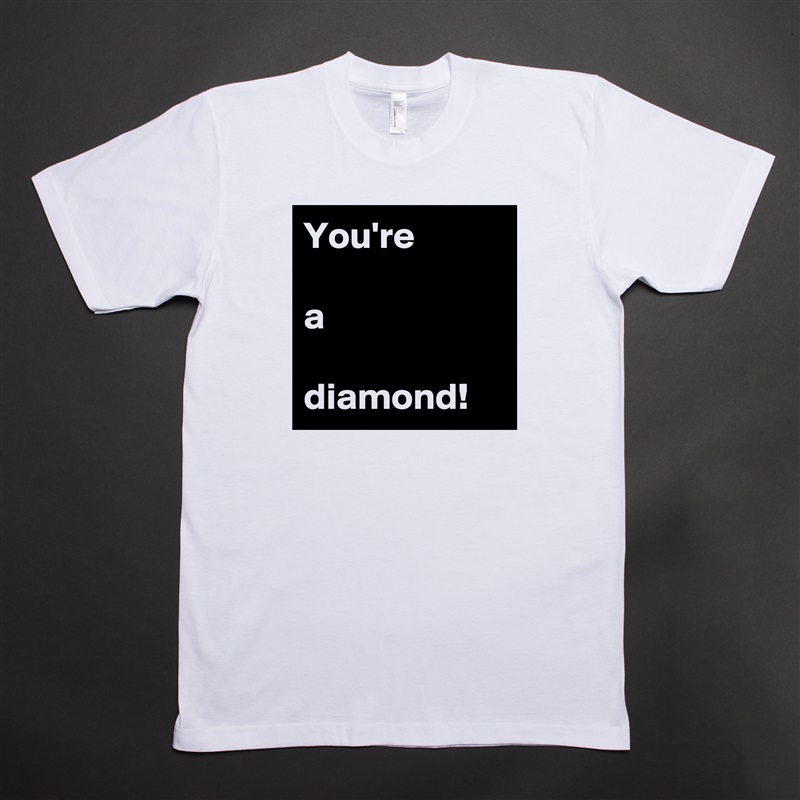 You're

a

diamond! White Tshirt American Apparel Custom Men 