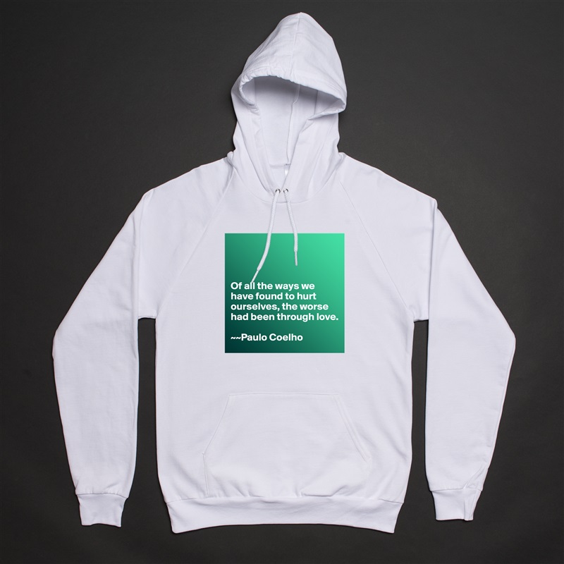 



Of all the ways we have found to hurt ourselves, the worse had been through love. 

~~Paulo Coelho White American Apparel Unisex Pullover Hoodie Custom  