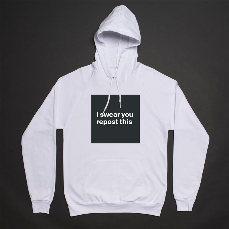 

  I swear you     
  repost this

 White American Apparel Unisex Pullover Hoodie Custom  