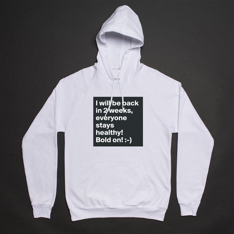 I will be back in 2 weeks, everyone stays healthy!
Bold on! :-) White American Apparel Unisex Pullover Hoodie Custom  