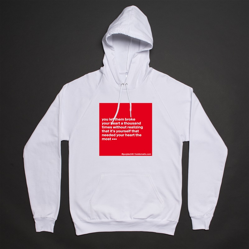 


you let them broke 
your heart a thousand times without realizing that it's yourself that needed your heart the most •••


 White American Apparel Unisex Pullover Hoodie Custom  