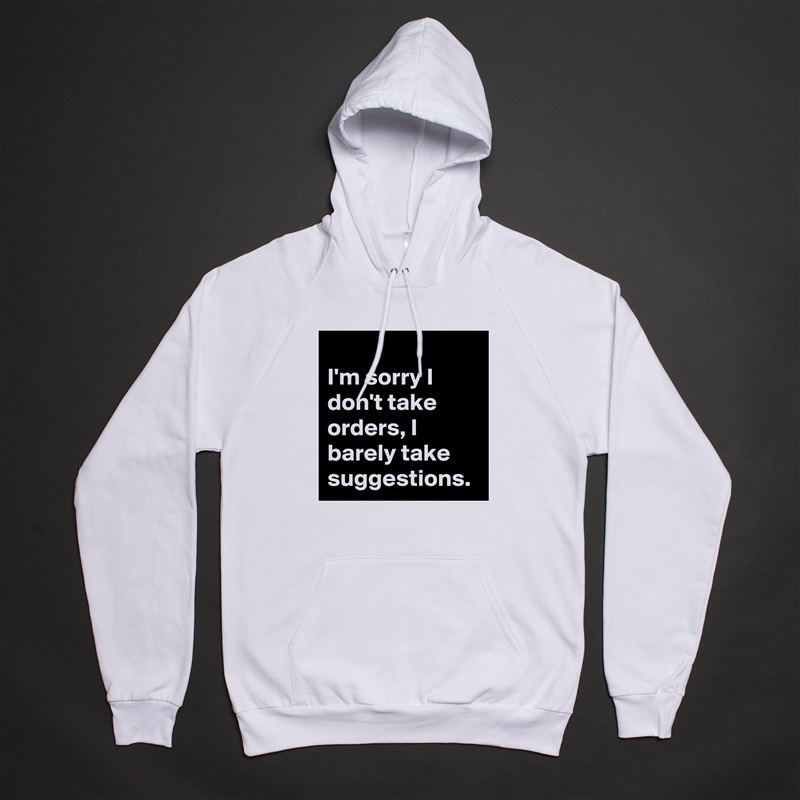 
I'm sorry I don't take orders, I barely take suggestions.  White American Apparel Unisex Pullover Hoodie Custom  