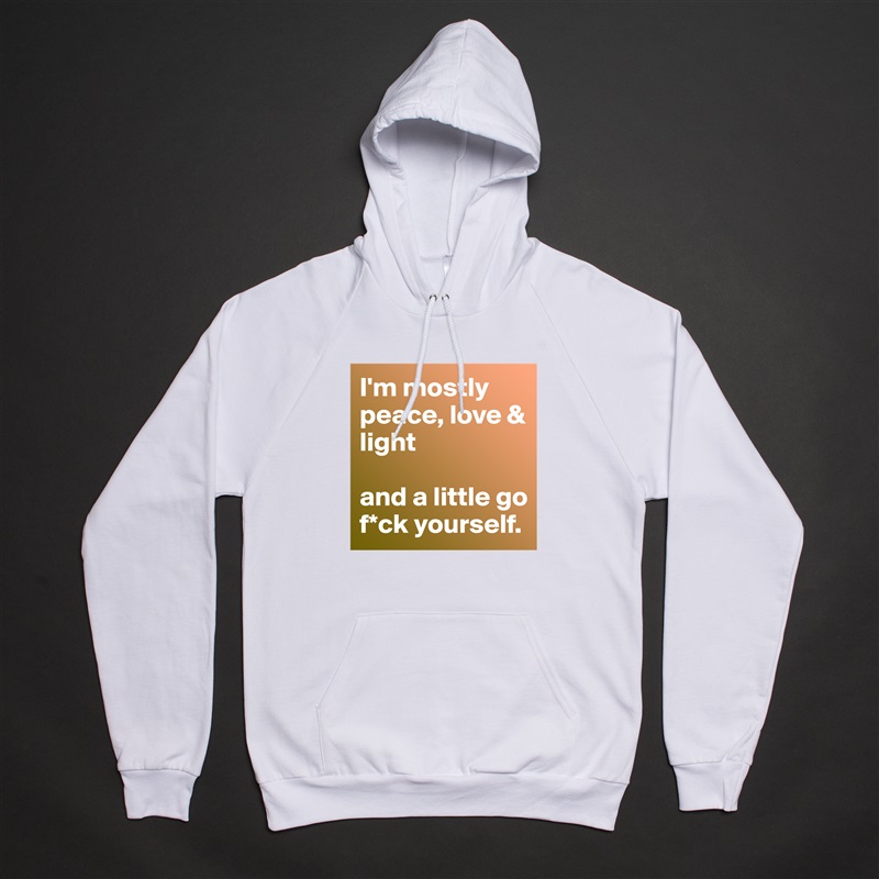 I'm mostly peace, love & light

and a little go f*ck yourself. White American Apparel Unisex Pullover Hoodie Custom  