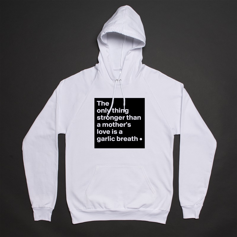 The
only thing stronger than a mother's love is a
garlic breath • White American Apparel Unisex Pullover Hoodie Custom  