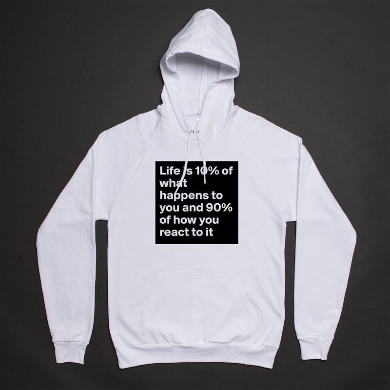 Life is 10% of what happens to you and 90% of how you react to it White American Apparel Unisex Pullover Hoodie Custom  