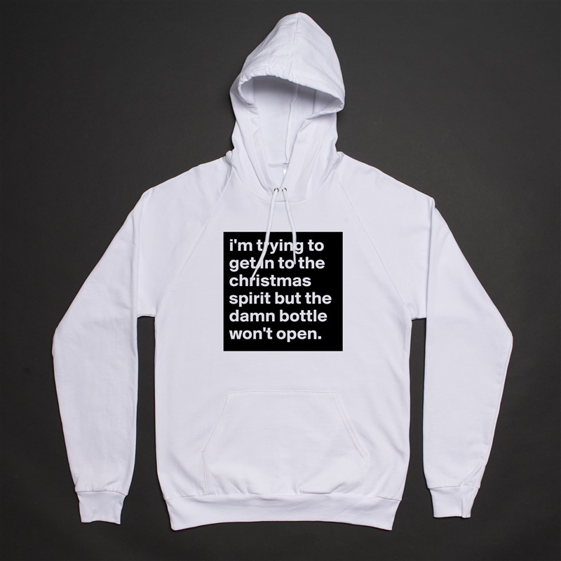 i'm trying to get in to the christmas spirit but the damn bottle won't open. White American Apparel Unisex Pullover Hoodie Custom  