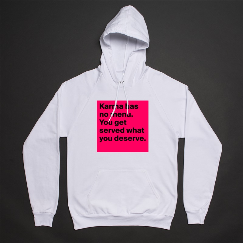 Karma has no menu. You get served what you deserve. White American Apparel Unisex Pullover Hoodie Custom  