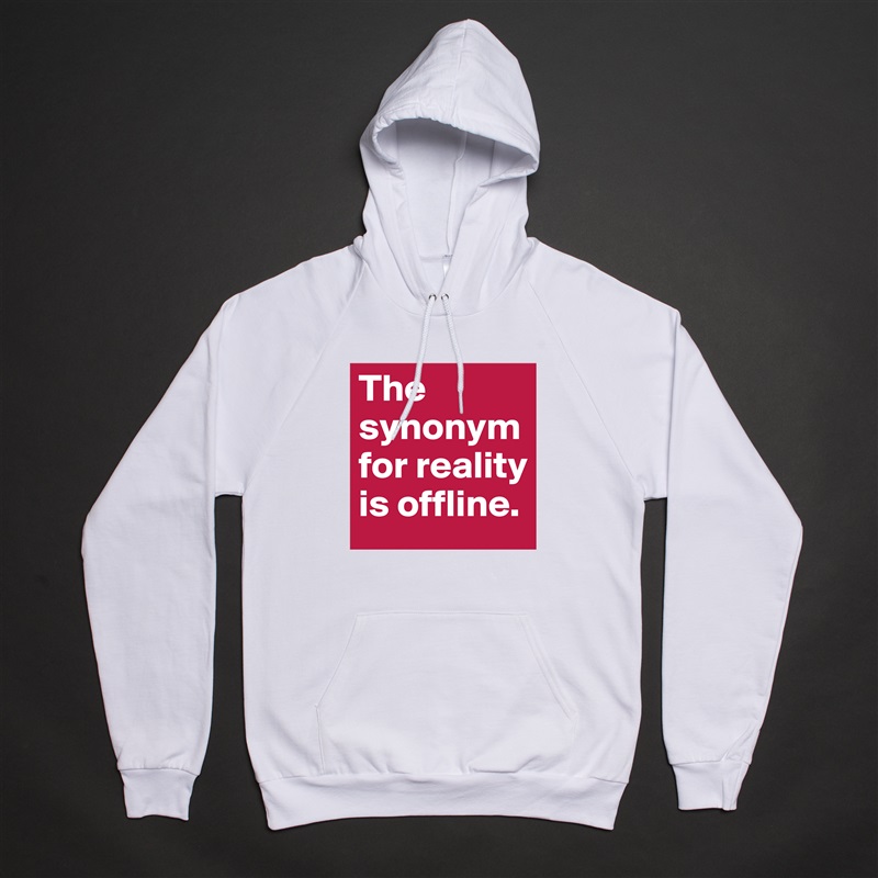 The synonym for reality is offline. White American Apparel Unisex Pullover Hoodie Custom  