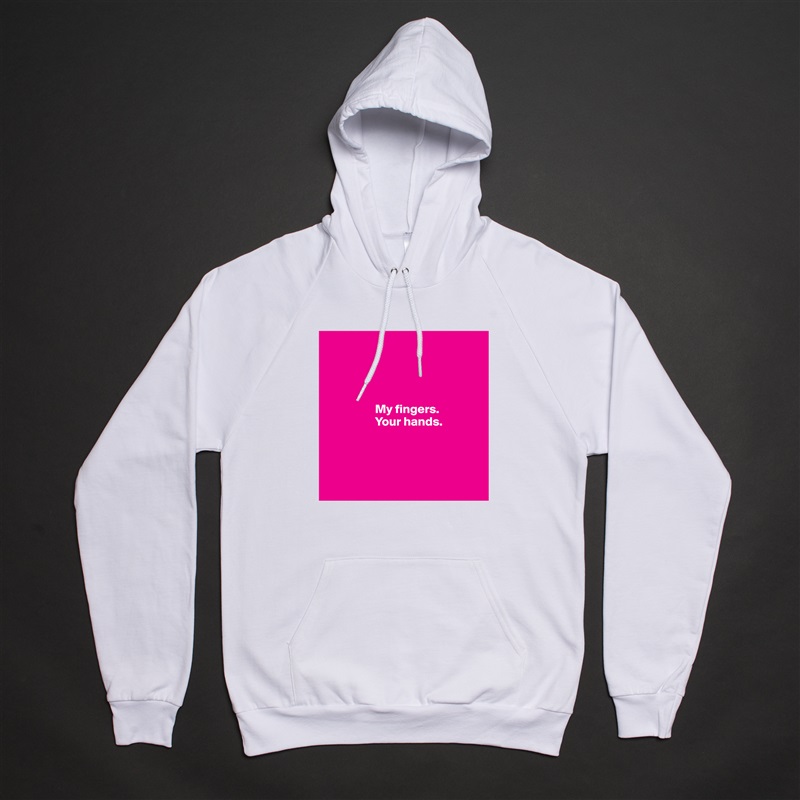 




                   My fingers. 
                   Your hands.
                    



 White American Apparel Unisex Pullover Hoodie Custom  